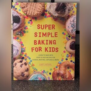 Super Simple Baking for Kids: Learn to Bake with Over 55 Easy Recipes for Cookie